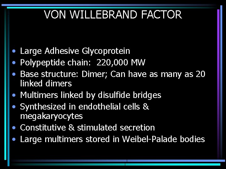 VON WILLEBRAND FACTOR • Large Adhesive Glycoprotein • Polypeptide chain: 220, 000 MW •
