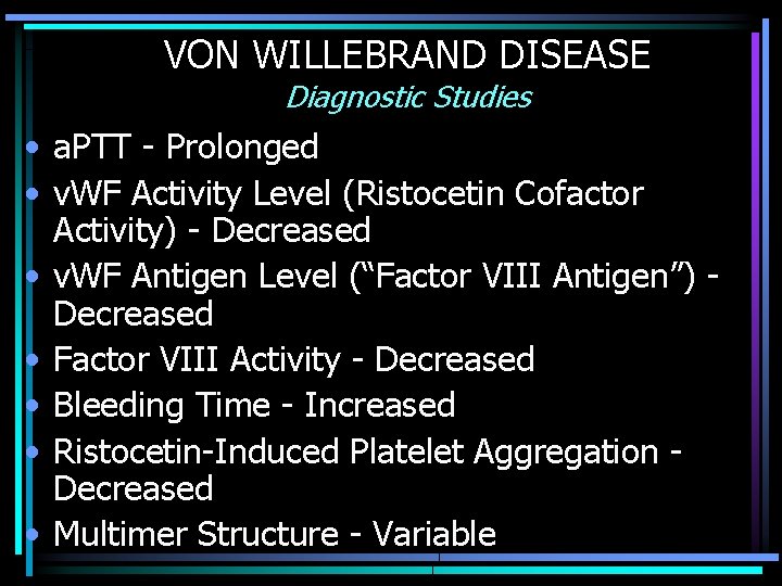 VON WILLEBRAND DISEASE Diagnostic Studies • a. PTT - Prolonged • v. WF Activity
