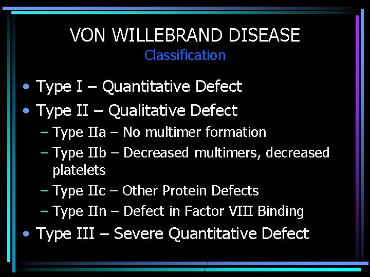 VON WILLEBRAND DISEASE Classification • Type I – Quantitative Defect • Type II –