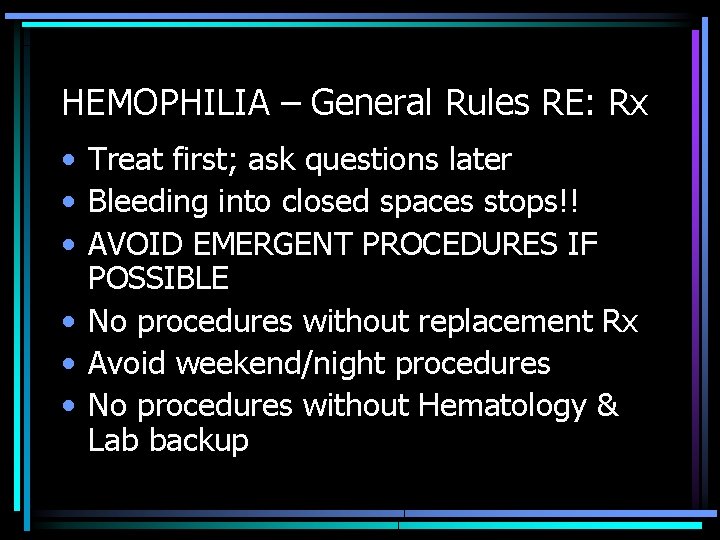 HEMOPHILIA – General Rules RE: Rx • Treat first; ask questions later • Bleeding