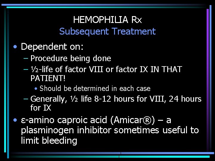 HEMOPHILIA Rx Subsequent Treatment • Dependent on: – Procedure being done – ½-life of