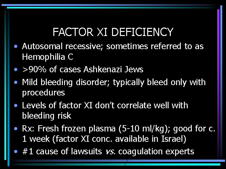 FACTOR XI DEFICIENCY • Autosomal recessive; sometimes referred to as Hemophilia C • >90%
