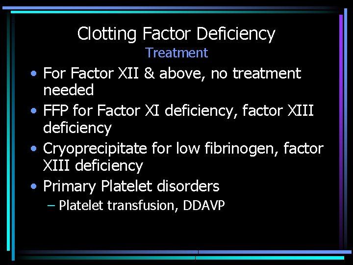 Clotting Factor Deficiency Treatment • For Factor XII & above, no treatment needed •