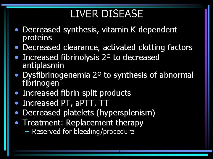 LIVER DISEASE • Decreased synthesis, vitamin K dependent proteins • Decreased clearance, activated clotting
