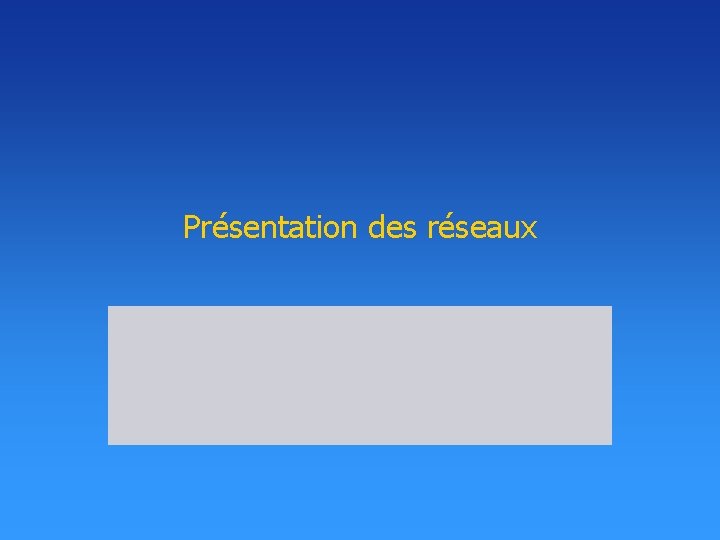 Présentation des réseaux Présentation des réseaux