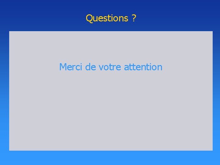 Questions ? Merci de votre attention Questions ? Merci de votre attention