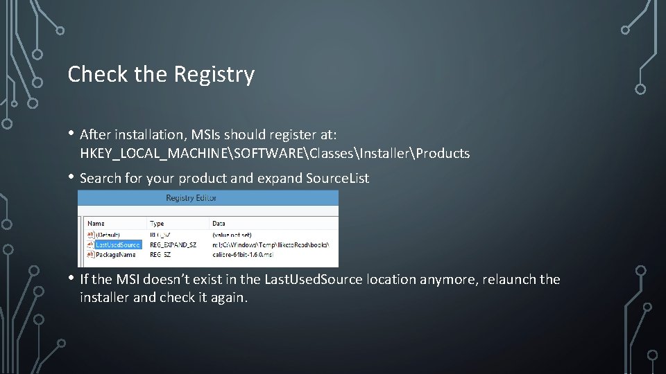 Check the Registry • After installation, MSIs should register at: HKEY_LOCAL_MACHINESOFTWAREClassesInstallerProducts • Search for