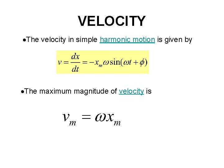 VELOCITY The velocity in simple harmonic motion is given by The maximum magnitude of