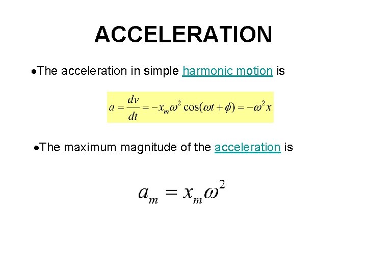 ACCELERATION The acceleration in simple harmonic motion is The maximum magnitude of the acceleration