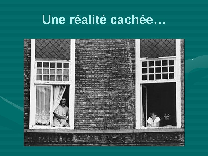 Une réalité cachée… 