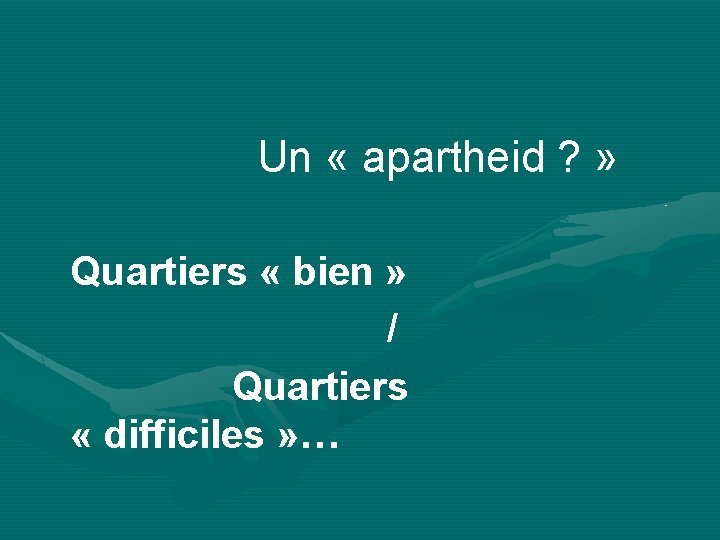  Un « apartheid ? » Quartiers « bien » / Quartiers « difficiles