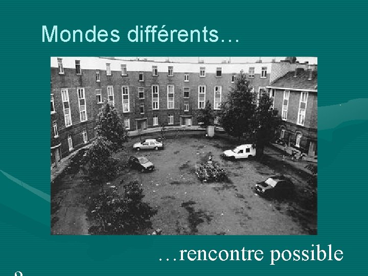  Mondes différents… …rencontre possible 