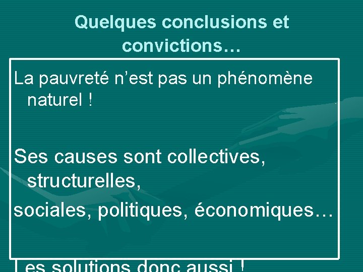 Quelques conclusions et convictions… La pauvreté n’est pas un phénomène naturel ! Ses causes