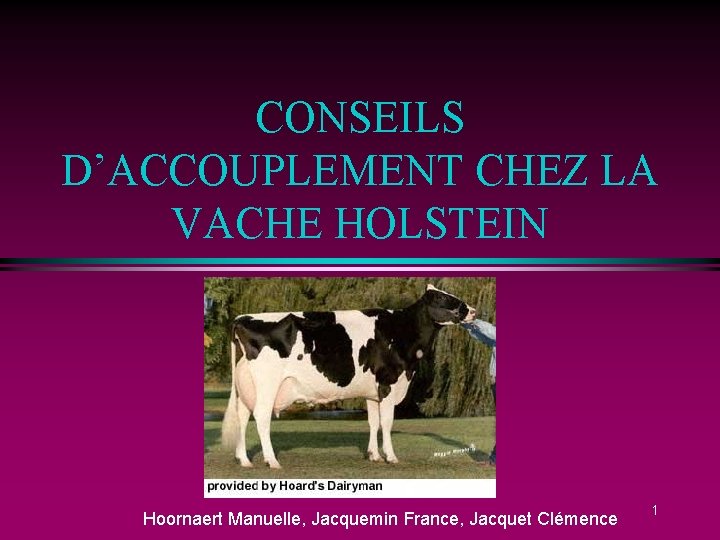 CONSEILS D’ACCOUPLEMENT CHEZ LA VACHE HOLSTEIN Hoornaert Manuelle, Jacquemin France, Jacquet Clémence 1 