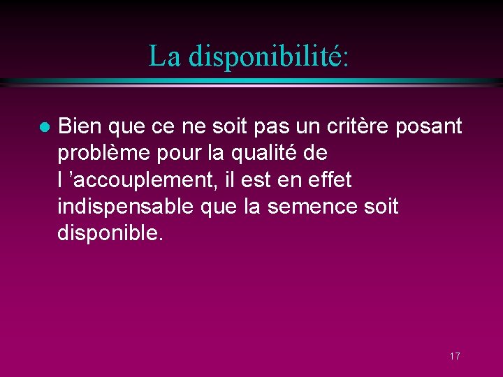 La disponibilité: l Bien que ce ne soit pas un critère posant problème pour