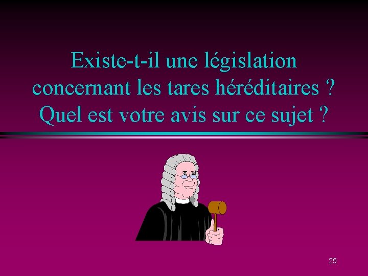 Existe-t-il une législation concernant les tares héréditaires ? Quel est votre avis sur ce