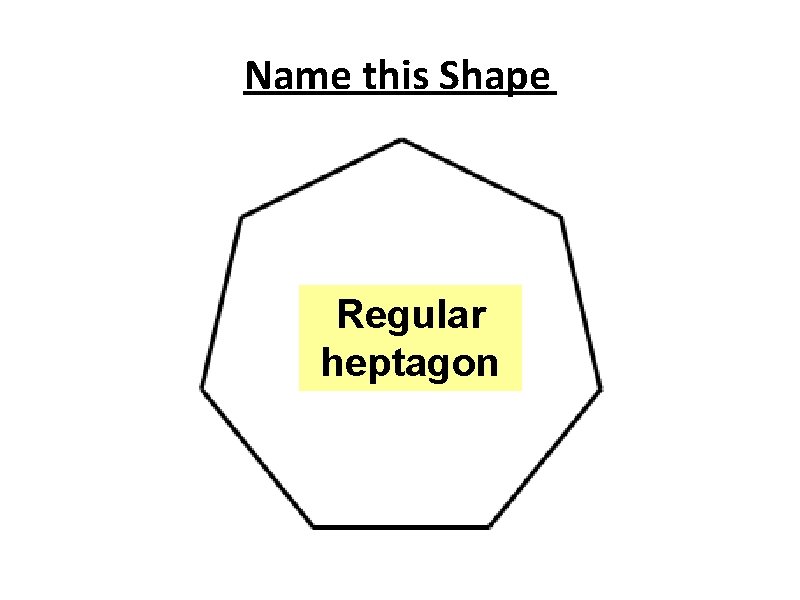 Name this Shape Regular heptagon 