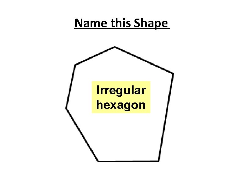 Name this Shape Irregular hexagon 