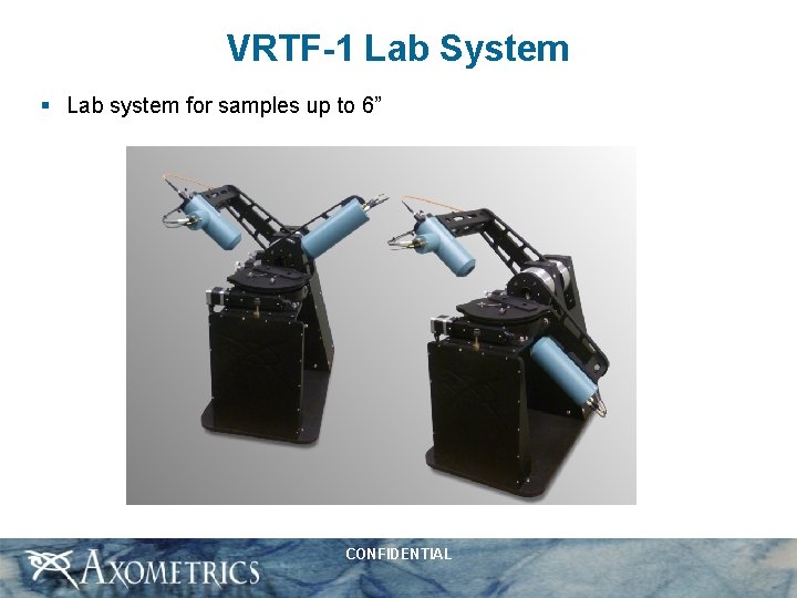 VRTF-1 Lab System § Lab system for samples up to 6” CONFIDENTIAL 