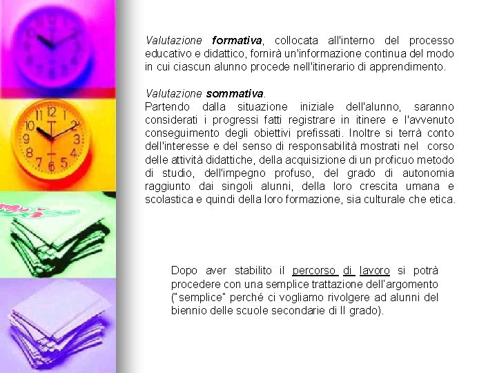 Valutazione formativa, collocata all'interno del processo educativo e didattico, fornirà un'informazione continua del modo