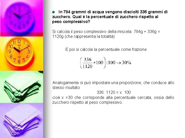 In 784 grammi di acqua vengono disciolti 336 grammi di zucchero. Qual è la