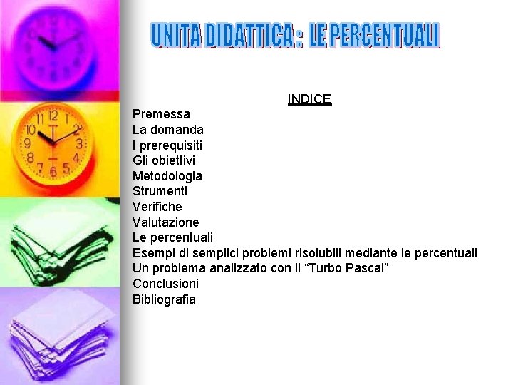 INDICE Premessa La domanda I prerequisiti Gli obiettivi Metodologia Strumenti Verifiche Valutazione Le percentuali