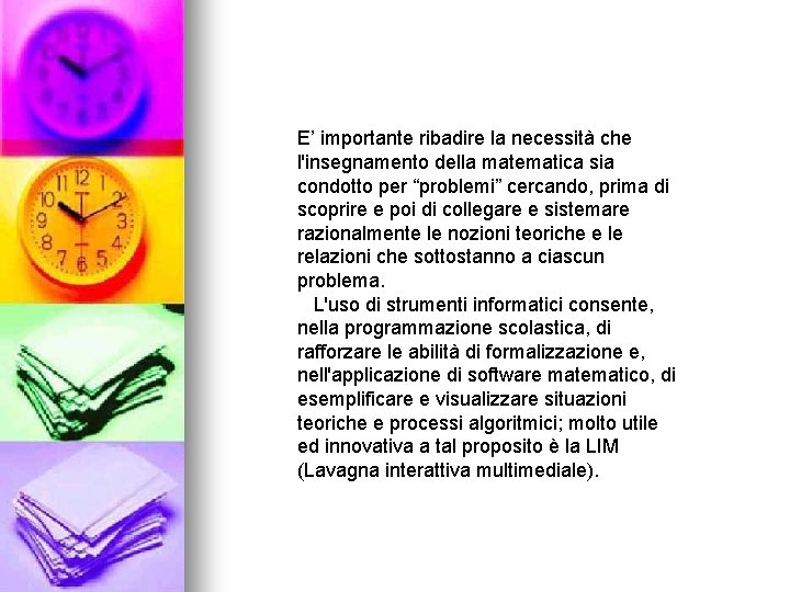 E’ importante ribadire la necessità che l'insegnamento della matematica sia condotto per “problemi” cercando,