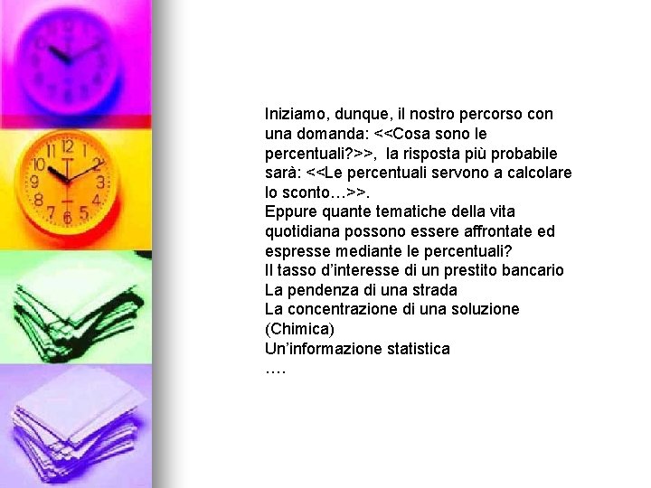 Iniziamo, dunque, il nostro percorso con una domanda: <<Cosa sono le percentuali? >>, la