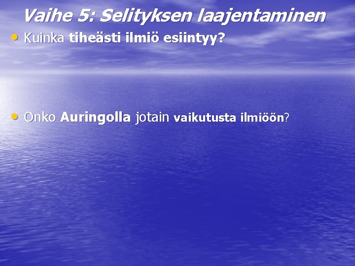 Vaihe 5: Selityksen laajentaminen • Kuinka tiheästi ilmiö esiintyy? • Onko Auringolla jotain vaikutusta