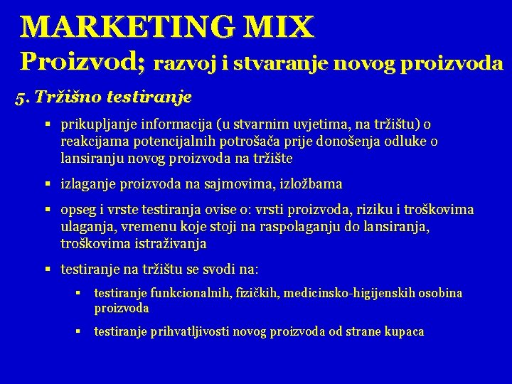 MARKETING MIX Proizvod; razvoj i stvaranje novog proizvoda 5. Tržišno testiranje § prikupljanje informacija