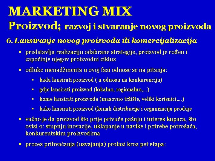 MARKETING MIX Proizvod; razvoj i stvaranje novog proizvoda 6. Lansiranje novog proizvoda ili komercijalizacija