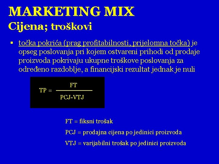 MARKETING MIX Cijena; troškovi § točka pokrića (prag profitabilnosti, prijelomna točka) je opseg poslovanja