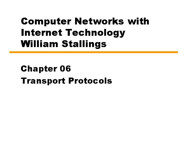 Computer Networks with Internet Technology William Stallings Chapter 06 Transport Protocols 