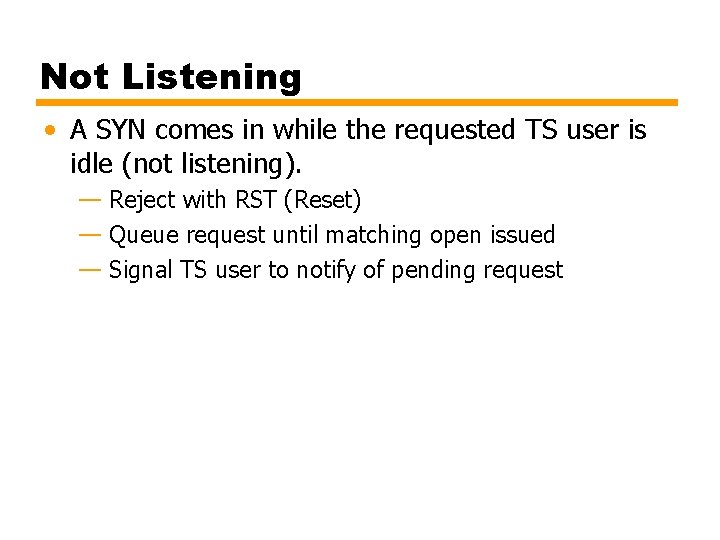 Not Listening • A SYN comes in while the requested TS user is idle