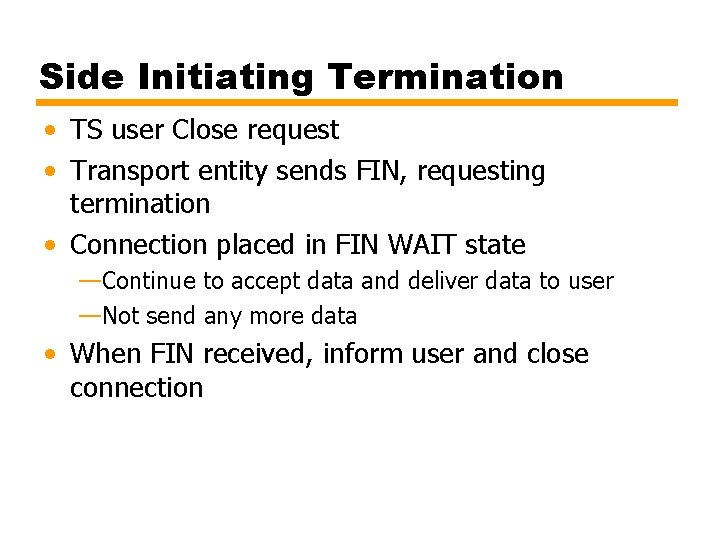 Side Initiating Termination • TS user Close request • Transport entity sends FIN, requesting