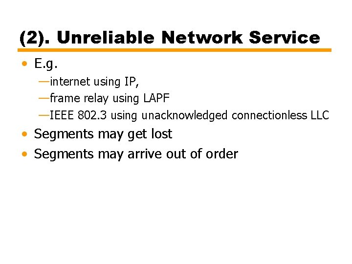 (2). Unreliable Network Service • E. g. —internet using IP, —frame relay using LAPF