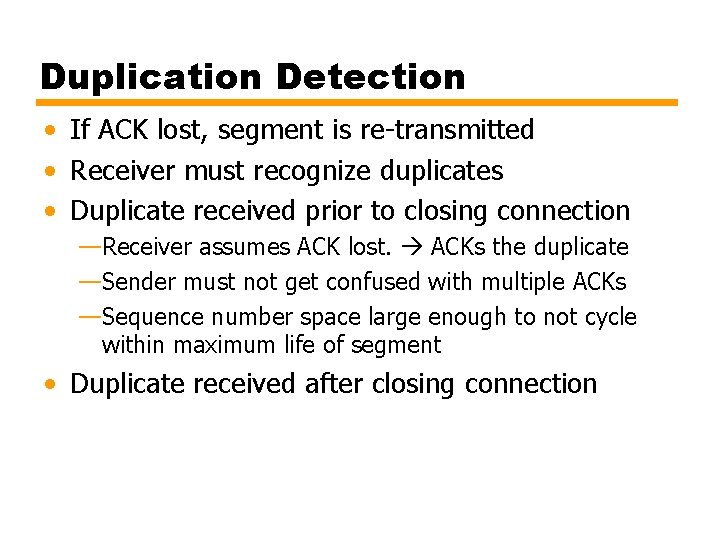 Duplication Detection • If ACK lost, segment is re-transmitted • Receiver must recognize duplicates