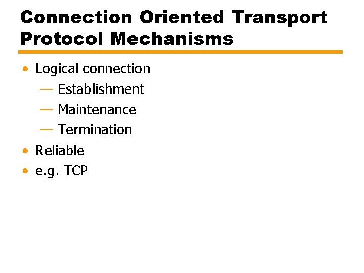 Connection Oriented Transport Protocol Mechanisms • Logical connection — Establishment — Maintenance — Termination