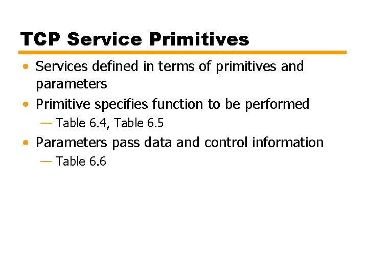 TCP Service Primitives • Services defined in terms of primitives and parameters • Primitive