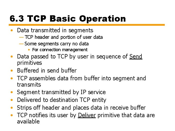 6. 3 TCP Basic Operation • Data transmitted in segments — TCP header and