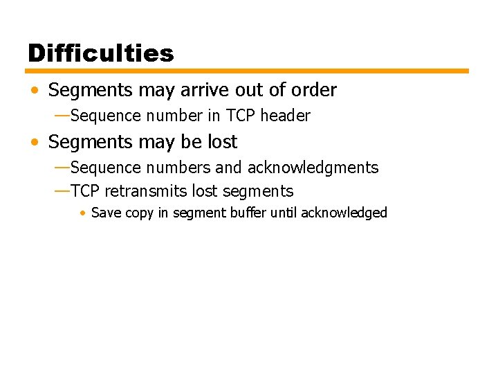 Difficulties • Segments may arrive out of order —Sequence number in TCP header •
