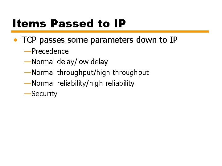 Items Passed to IP • TCP passes some parameters down to IP —Precedence —Normal