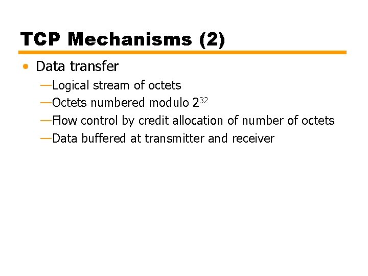 TCP Mechanisms (2) • Data transfer —Logical stream of octets —Octets numbered modulo 232