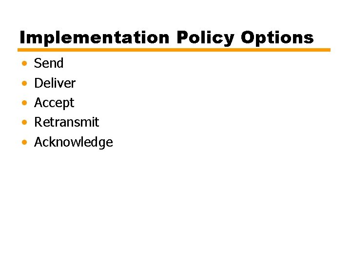 Implementation Policy Options • • • Send Deliver Accept Retransmit Acknowledge 