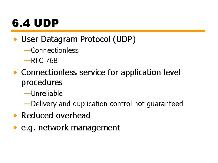 6. 4 UDP • User Datagram Protocol (UDP) —Connectionless —RFC 768 • Connectionless service