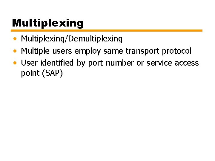 Multiplexing • Multiplexing/Demultiplexing • Multiple users employ same transport protocol • User identified by