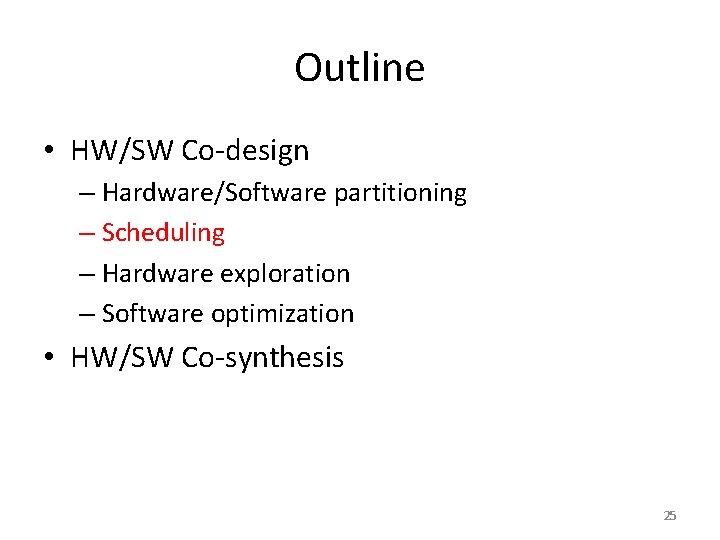 Outline • HW/SW Co-design – Hardware/Software partitioning – Scheduling – Hardware exploration – Software