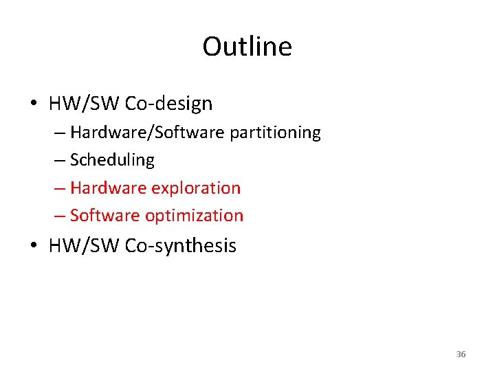 Outline • HW/SW Co-design – Hardware/Software partitioning – Scheduling – Hardware exploration – Software