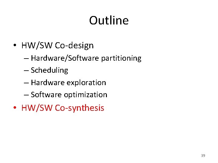 Outline • HW/SW Co-design – Hardware/Software partitioning – Scheduling – Hardware exploration – Software