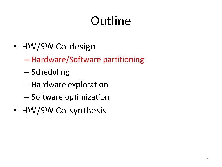 Outline • HW/SW Co-design – Hardware/Software partitioning – Scheduling – Hardware exploration – Software